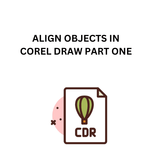 76.ALIGN OBJECTS IN COREL DRAW PART ONE